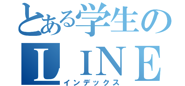 とある学生のＬＩＮＥ（インデックス）