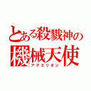 とある殺戮神の機械天使（アクエリオン）