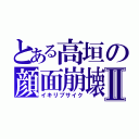 とある高垣の顔面崩壊Ⅱ（イキリブサイク）