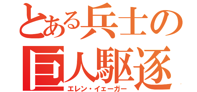 とある兵士の巨人駆逐（エレン・イェーガー）