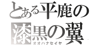 とある平鹿の漆黒の翼（オオハナセイヤ）