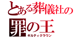 とある葬儀社の罪の王（ギルティクラウン）