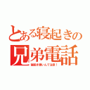 とある寝起きの兄弟電話（寝起き悪いんで注意！）