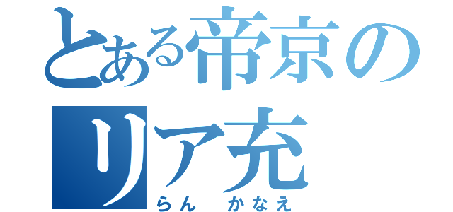 とある帝京のリア充（らん かなえ）