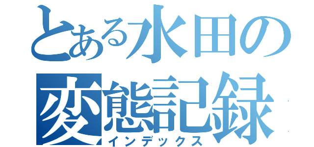 とある水田の変態記録（インデックス）