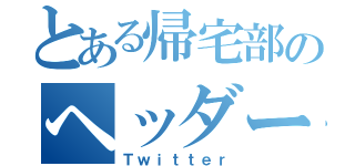 とある帰宅部のヘッダー（Ｔｗｉｔｔｅｒ）