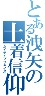 とある洩矢の土着信仰（ネイティブフェイス）