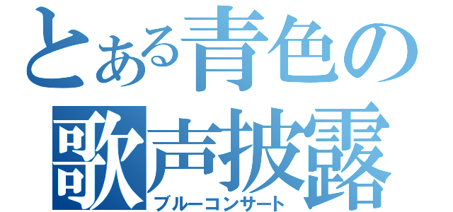 とある青色の歌声披露（ブルーコンサート）