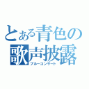 とある青色の歌声披露（ブルーコンサート）