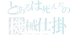 とあるは死んだの機械仕掛けの神（デウス・エクス・マキナ）