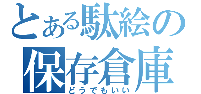 とある駄絵の保存倉庫（どうでもいい）