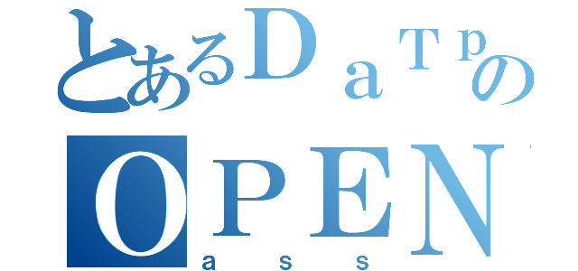 とあるＤａＴｐｌ１ＫのＯＰＥＮＩＮＧ（ａｓｓ）