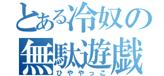 とある冷奴の無駄遊戯（ひややっこ）