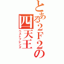 とある２Ｆ２の四天王（ベストフレンズ）