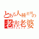 とある人種差別の老害老婆（やらないか）