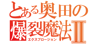 とある奥田の爆裂魔法Ⅱ（エクスプロージョン）