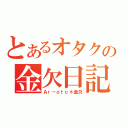 とあるオタクの金欠日記（Ａｒ－ｏｔｃ＊金欠）