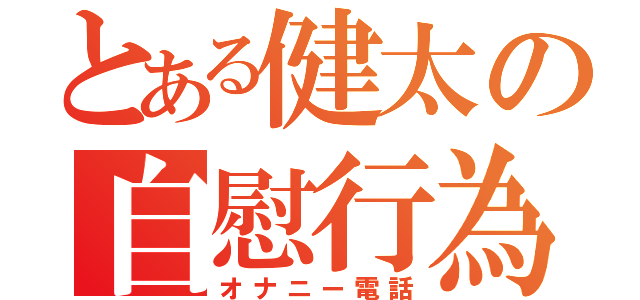 とある健太の自慰行為電話（オナニー電話）