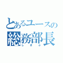 とあるユースの総務部長（しきぶ）