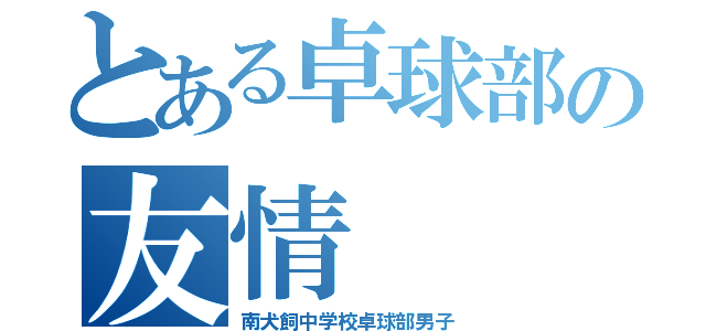 とある卓球部の友情（南犬飼中学校卓球部男子）