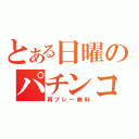 とある日曜のパチンコ店（再プレー無料）