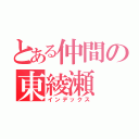 とある仲間の東綾瀬（インデックス）