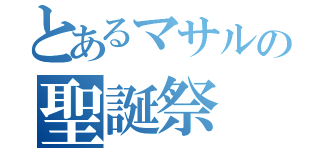 とあるマサルの聖誕祭（）