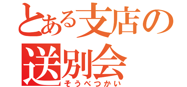 とある支店の送別会（そうべつかい）