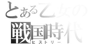 とある乙女の戦国時代（ヒストリー）