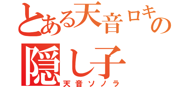 とある天音ロキの隠し子（天音ソノラ）