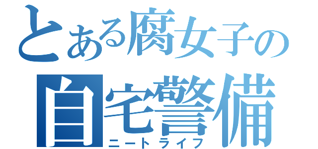 とある腐女子の自宅警備（ニートライフ）