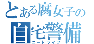 とある腐女子の自宅警備（ニートライフ）