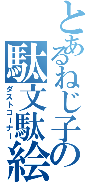 とあるねじ子の駄文駄絵（ダストコーナー）