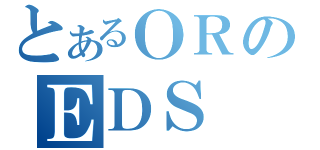 とあるＯＲのＥＤＳ（）