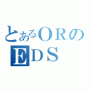 とあるＯＲのＥＤＳ（）