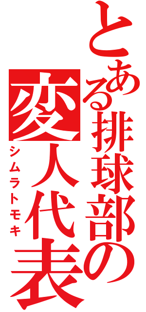 とある排球部の変人代表（シムラトモキ）