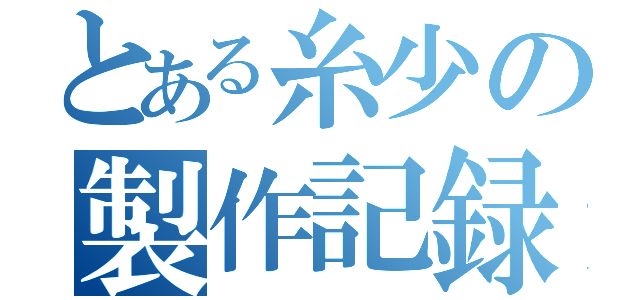 とある糸少の製作記録（）