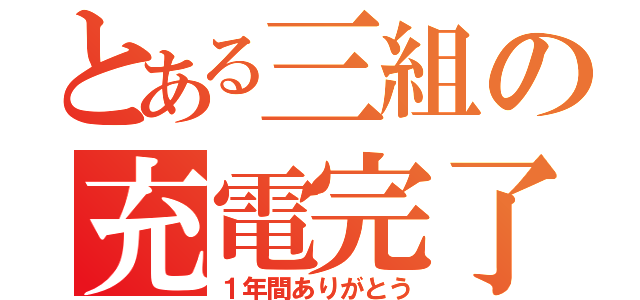 とある三組の充電完了（１年間ありがとう）