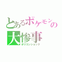 とあるポケモンの大惨事（ポリゴンショック）