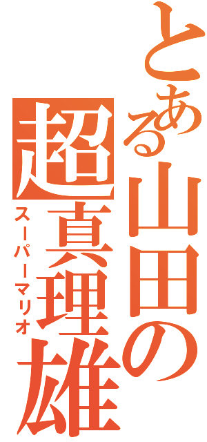 とある山田の超真理雄（スーパーマリオ）