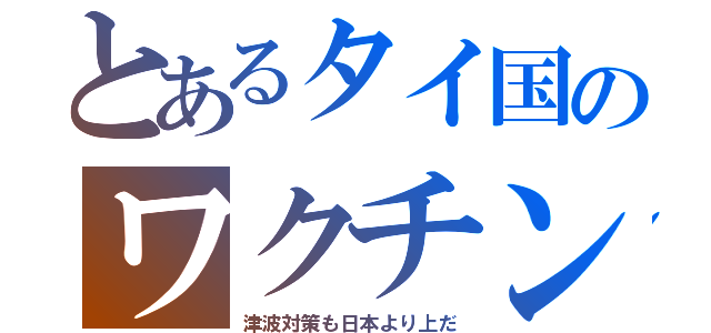 とあるタイ国のワクチン（津波対策も日本より上だ）