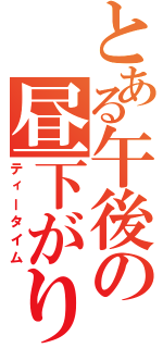 とある午後の昼下がり（ティータイム）