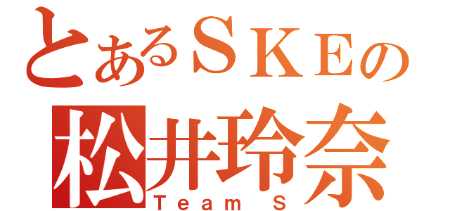 とあるＳＫＥの松井玲奈（Ｔｅａｍ Ｓ）