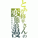 とある修平さんの変態浪漫（エロロマンス）