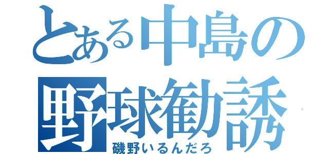 とある中島の野球勧誘（磯野いるんだろ）