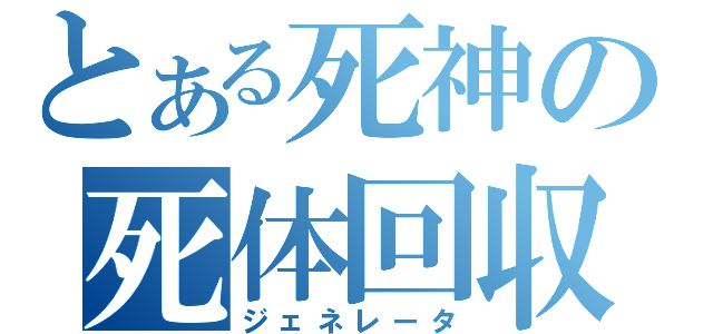 とある死神の死体回収（ジェネレータ）