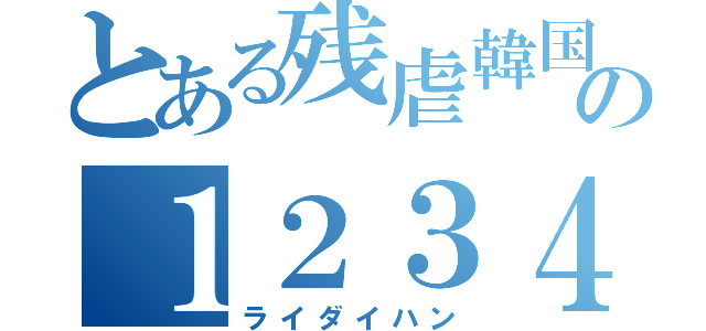 とある残虐韓国の１２３４５６（ライダイハン）