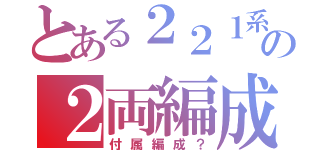 とある２２１系の２両編成（付属編成？）