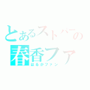 とあるストパーの春香ファン（はるかファン）