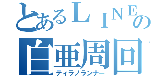 とあるＬＩＮＥの白亜周回（ティラノランナー）